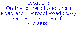 Location:
On the corner of Alexandra Road and Liverpool Road (A57)
Ordnance Survey ref:
SJ759982
